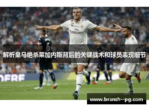 解析皇马绝杀莱加内斯背后的关键战术和球员表现细节